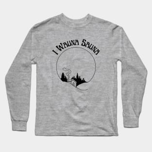 I Wauna Sauna Long Sleeve T-Shirt